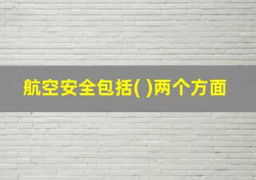 航空安全包括( )两个方面